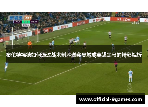 布伦特福德如何通过战术制胜逆袭曼城成英超黑马的精彩解析